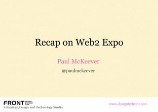 Recap on Web2 Expo Paul McKeever @paulmckeever www.designbyfront.com 