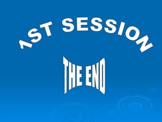THE END 1ST SESSION  