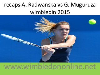 recaps A. Radwanska vs G. Muguruza
wimbledin 2015
www.wimbledononline.net
 