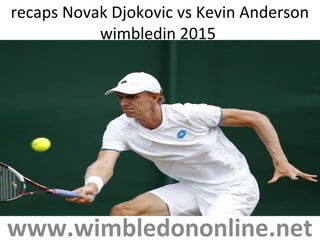 recaps Novak Djokovic vs Kevin Anderson
wimbledin 2015
www.wimbledononline.net
 