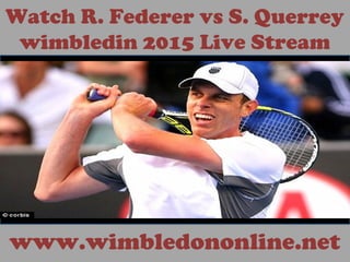 Watch R. Federer vs S. Querrey
wimbledin 2015 Live Stream
www.wimbledononline.net
 