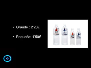 Grande : 2’20€ Pequeña: 1’50€ 