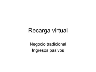 Recarga virtual Negocio tradicional Ingresos pasivos 