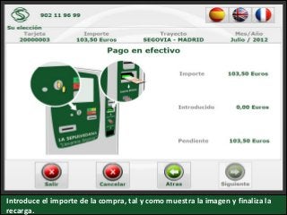 Introduce el importe de la compra, tal y como muestra la imagen y finaliza la
recarga.
 