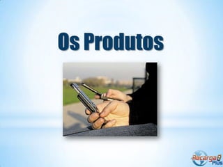 Os Produtos
 