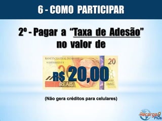 6 - COMO PARTICIPAR

2º - Pagar a “Taxa de Adesão”
          no valor de


         R$ 20,00
      (Não gera créditos para celulares)
 