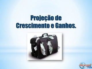 Projeção de
Crescimento e Ganhos.
 