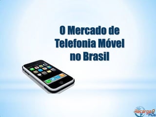 O Mercado de
Telefonia Móvel
   no Brasil
 