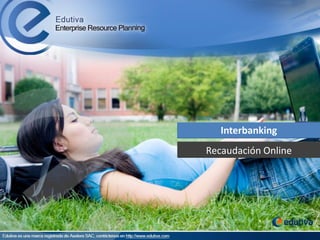 Recaudación Online
Interbanking
Edutiva es una marca registrada de Aselera SAC, contáctenos en http://www.edutiva.com Actualizado al 2017
 