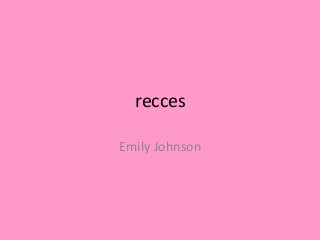 recces
Emily Johnson
 