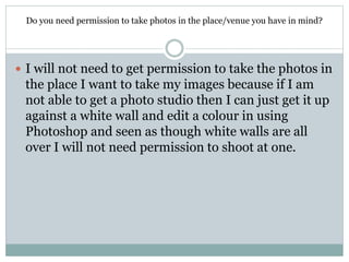 Do you need permission to take photos in the place/venue you have in mind? 
 I will not need to get permission to take th...