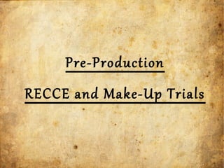 Pre-Production
RECCE and Make-Up Trials
 