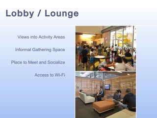 Lobby / Lounge
Views into Activity Areas
Informal Gathering Space
Place to Meet and Socialize
Access to Wi-Fi

 
