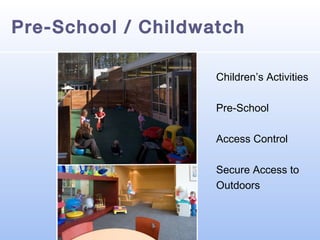 Pre-School / Childwatch
Children’s Activities
Pre-School
Access Control
Secure Access to
Outdoors

 
