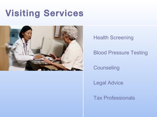 Visiting Services
Health Screening
Blood Pressure Testing
Counseling
Legal Advice
Tax Professionals

 
