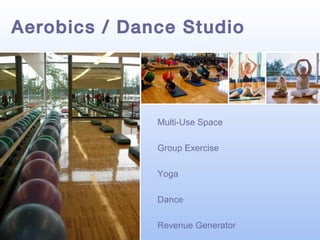 Aerobics / Dance Studio

Multi-Use Space
Group Exercise
Yoga
Dance
Revenue Generator

 