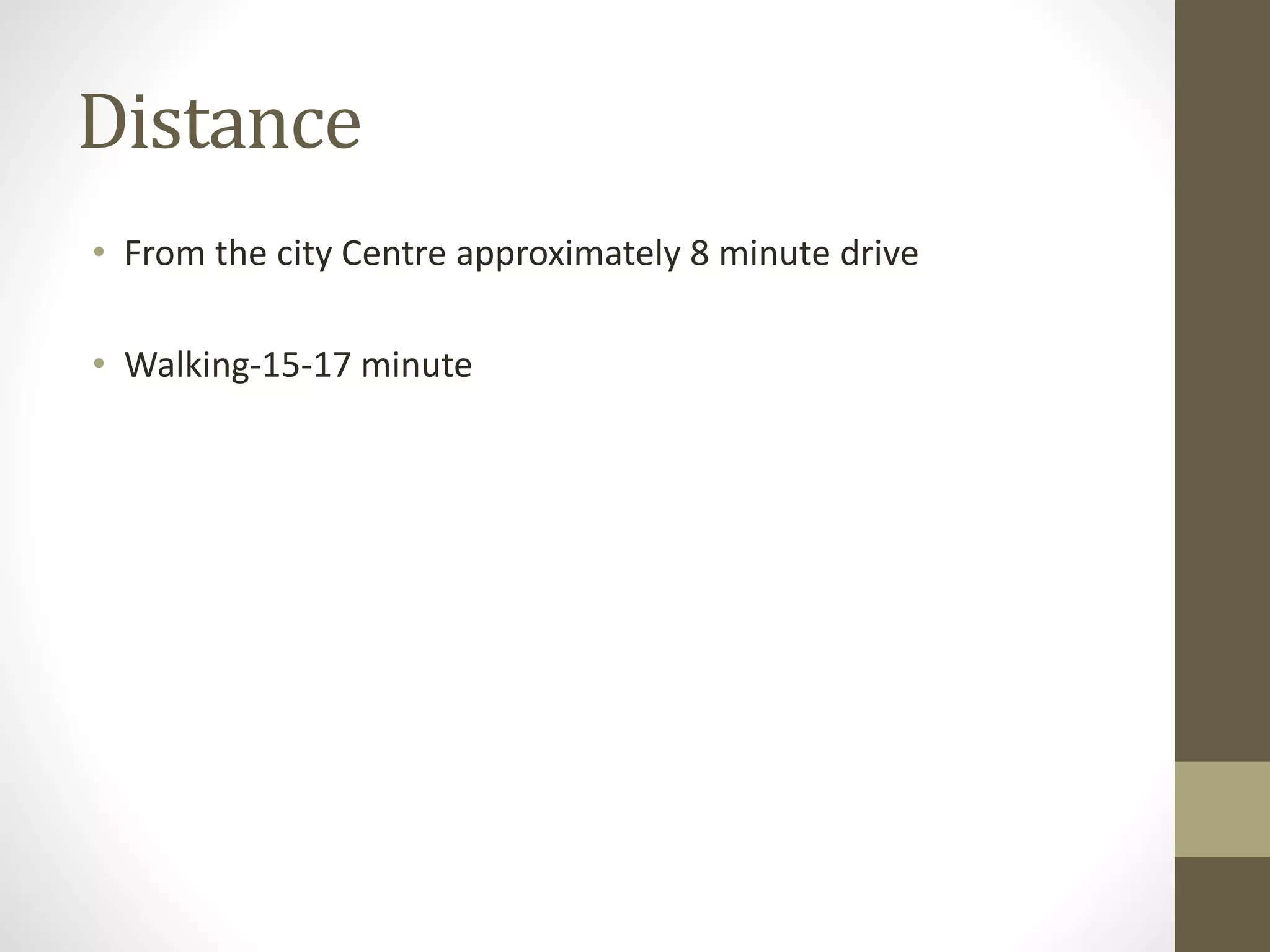 Distance
• From the city Centre approximately 8 minute drive
• Walking-15-17 minute
 