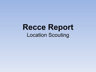 Recce Report
Location Scouting
 