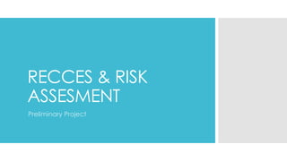 RECCES & RISK
ASSESMENT
Preliminary Project
 