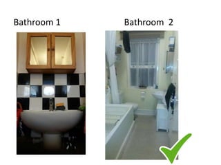 Bathroom 1 Bathroom 2
 