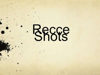 Recce
Shots
 
