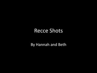 Recce Shots

By Hannah and Beth
 