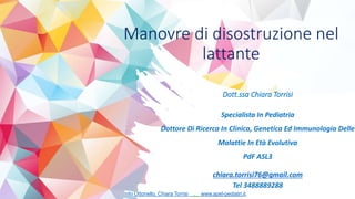 Stefania Bitti, Alberto Ferrando, Giancarlo Ottonello, Chiara Torrisi . www.apel-pediatri.it.
Manovre di disostruzione nel
lattante
Dott.ssa Chiara Torrisi
Specialista In Pediatria
Dottore Di Ricerca In Clinica, Genetica Ed Immunologia Delle
Malattie In Età Evolutiva
PdF ASL3
chiara.torrisi76@gmail.com
Tel 3488889288
 