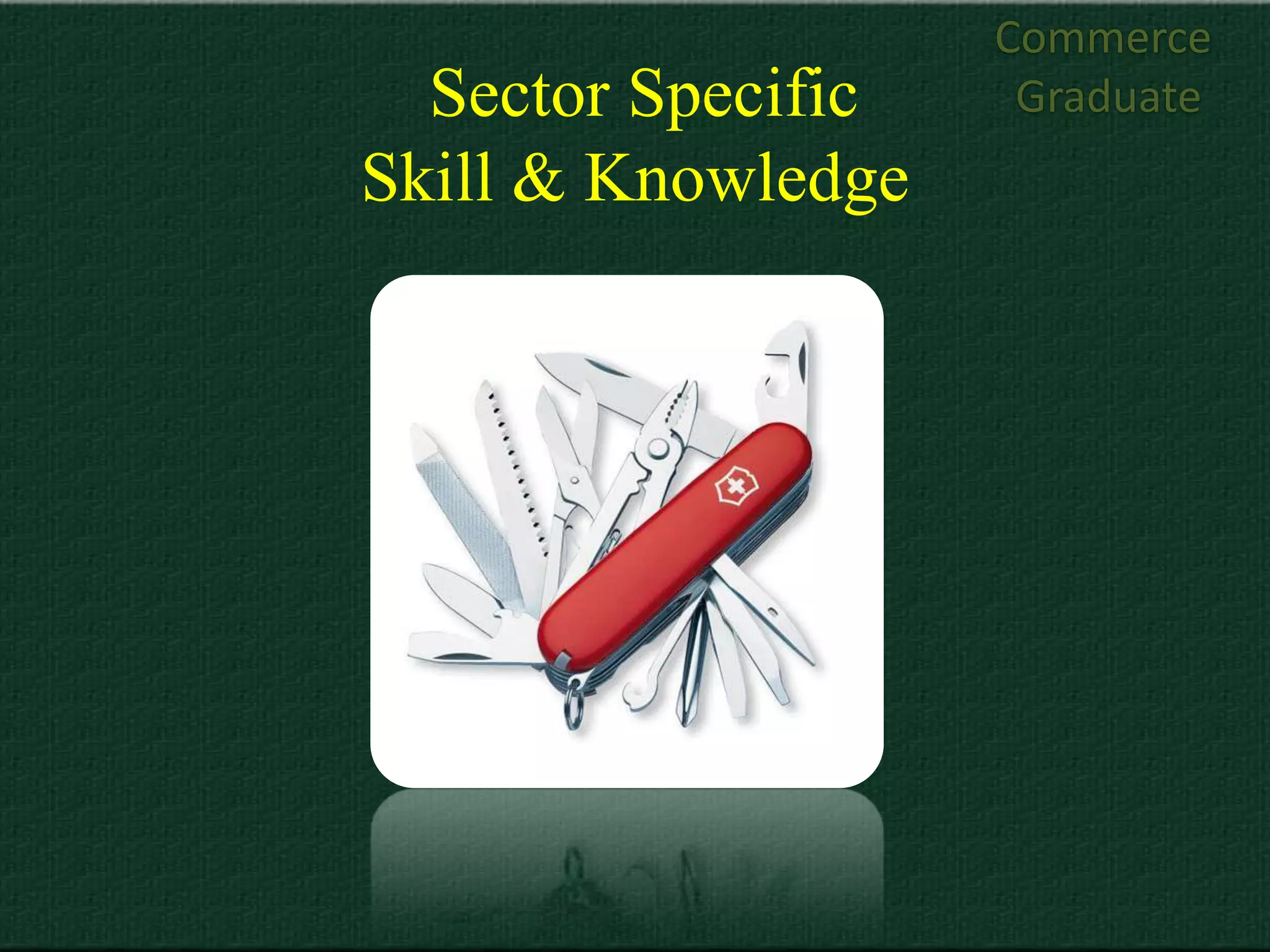 Commerce
  Sector Specific    Graduate
Skill & Knowledge
 