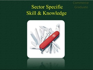 Commerce
  Sector Specific    Graduate
Skill & Knowledge
 