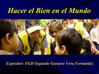 Hacer el Bien en el Mundo




Expositor: EGD Segundo Gustavo Vera Fernández
 