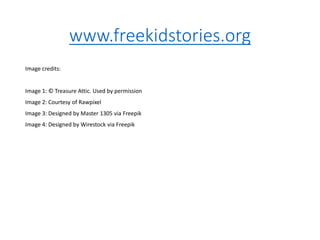 www.freekidstories.org
Image credits:
Image 1: © Treasure Attic. Used by permission
Image 2: Courtesy of Rawpixel
Image 3: Designed by Master 1305 via Freepik
Image 4: Designed by Wirestock via Freepik
 