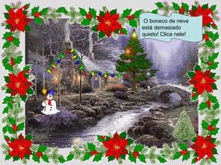 O boneco de neve está demasiado quieto! Clica nele!
