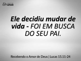 Ele decidiu mudar de
vida - FOI EM BUSCA
DO SEU PAI.
 