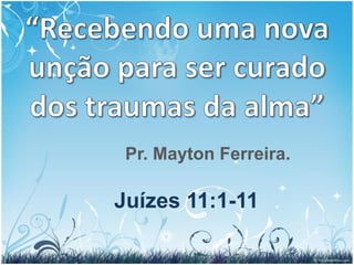 Pr. Mayton Ferreira.

Juízes 11:1-11
 