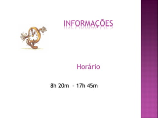 8h 20m – 17h 45m
INFORMAÇÕES
Horário
 