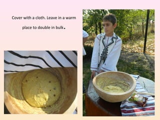 Cover with a cloth. Leave in a warm
place to double in bulk.
 