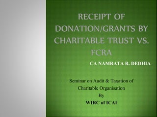 CA NAMRATA R. DEDHIA
Seminar on Audit & Taxation of
Charitable Organisation
By
WIRC of ICAI
 