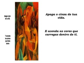 Apaga o cinza de tua vida. E acenda as cores que carregas dentro de ti. 