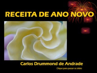 RECEITA DE ANO NOVO Carlos Drummond de Andrade Clique para passar os slides 