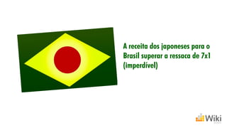 A receita dos japoneses para o Brasil superar a ressaca de 7x1 (imperdível)  