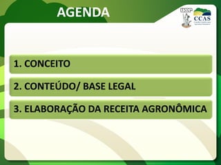 AGENDA
1. CONCEITO
2. CONTEÚDO/ BASE LEGAL
3. ELABORAÇÃO DA RECEITA AGRONÔMICA
 