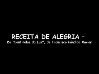 RECEITA DE ALEGRIA –  De &quot;Sentinelas da Luz&quot;, de Francisco Cândido Xavier 