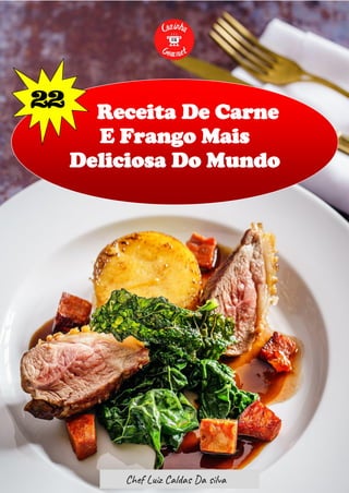 Receita De Carne
E Frango Mais
Deliciosa Do Mundo
22
Chef Luiz Caldas Da silva
 