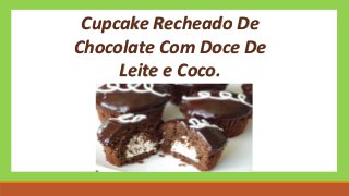 Cupcake Recheado De
Chocolate Com Doce De
Leite e Coco.
 