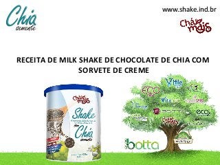 www.shake.ind.brwww.shake.ind.br
RECEITA DE MILK SHAKE DE CHOCOLATE DE CHIA COM
SORVETE DE CREME
 