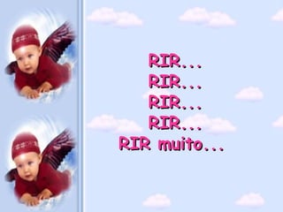 RIR...
   RIR...
   RIR...
   RIR...
RIR muito...
 