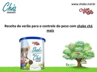 www.shake.ind.br




Receita do verão para o controle do peso com shake chá
                          mais
 