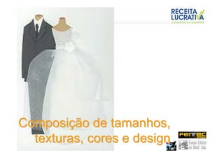 Composição de tamanhos,
  texturas, cores e design
 