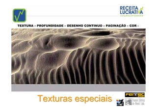 TEXTURA – PROFUNDIDADE – DESENHO CONTINUO – PAGINAÇÃO – COR -




         Texturas especiais
 