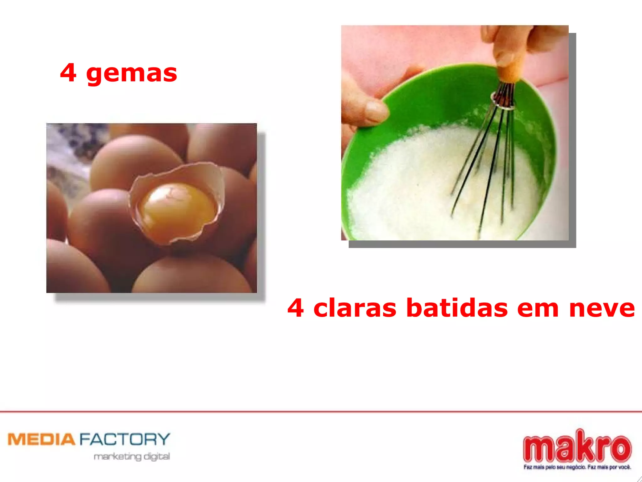 4 gemas
4 claras batidas em neve